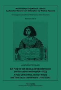 Ein Platz fur sich selbst. Schreibende Frauen und ihre Lebenswelten (1450-1700)/ A Place of Their Own. Women Writers and Their Social Environments (1450-1700)