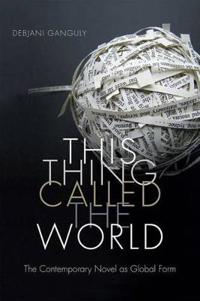 This Thing Called the World: The Contemporary Novel as Global Form