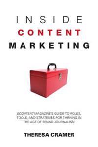 Inside Content Marketing: Econtent Magazine's Guide to Roles, Tools, and Strategies for Thriving in the Age of Brand Journalism