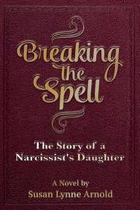 Breaking the Spell: The Story of a Narcissist's Daughter