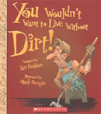 You Wouldn't Want to Live Without Dirt!