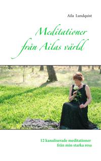Meditationer från Ailas värld: 12 kanaliserade meditationer från min starka resa