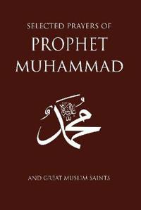 Selected Prayers of Prophet Muhammad: And Great Muslim Saints