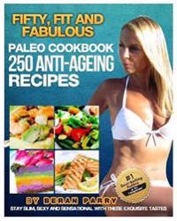 The Fifty, Fit and Fabulous: Paleo Cookbook: 250 Anti-Aging Recipes