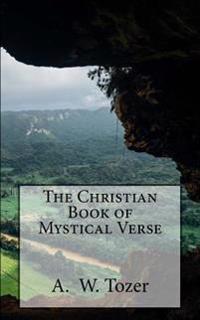 The Christian Book of Mystical Verse: Selected and with an Introduction and Notes