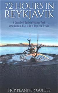 Reykjavik: 72 Hours in Reykjavik a Smart Swift Guide to Delicious Food, Great Rooms & What to Do in Reykjavik, Iceland