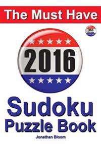 The Must Have 2016 Sudoku Puzzle Book: 366 Puzzle Daily Sudoku Book for the Leap Year. a Challenge for Every Day of the Year. 366 Sudoku Games - 5 Lev