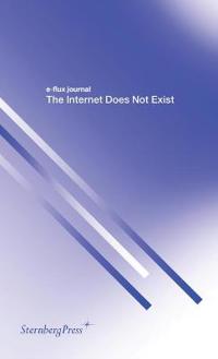 E-Flux Journal - the Internet Does Not Exist