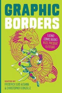 Graphic Borders: Latino Comic Books Past, Present, and Future