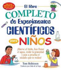 El libro completo de experimentos cientificos para niños / The Complete Book of Scientific Experiments for Children