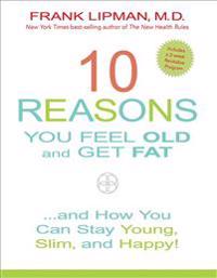 10 Reasons You Feel Old and Get Fat...: And How You Can Stay Young, Slim, and Happy!