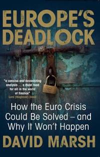 Europe's Deadlock: How the Euro Crisis Could Be Solved -- And Why It Still Won't Happen