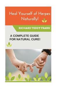 Heal Yourself of Herpes Naturally!: A Complete Guide for a Natural Cure!