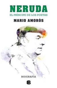 Neruda: El Principe de Los Poetas. La Biografia