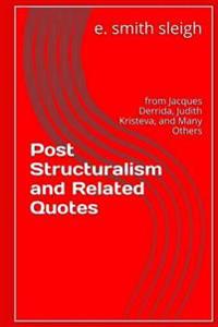 Post-Structuralism and Related Quotes: From Jacques Derrida, Judith Kristeva, and Others