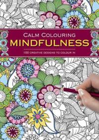 Calm Colouring: Mindfulness: 100 Creative Designs to Colour in