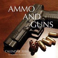 Ammo and Guns Calendar 2016: 16 Month Calendar