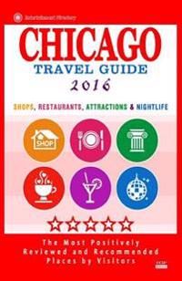 Chicago Travel Guide 2016: Shops, Restaurants, Attractions, Entertainment and Nightlife in Chicago, Illinois (City Travel Guide 2016)