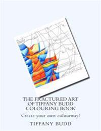 The Fractured Art of Tiffany Budd Colouring Book: Create Your Own Colourway!