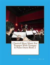 Classical Sheet Music for Trumpet with Trumpet & Piano Duets Book 2: Ten Easy Classical Sheet Music Pieces for Solo Trumpet & Trumpet/Piano Duets