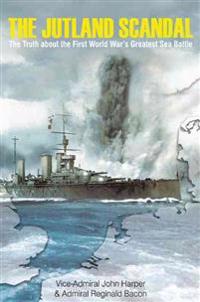 The Jutland Scandal: The Truth about the First World Wara's Greatest Sea Battle