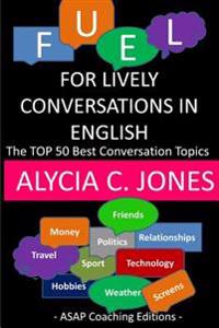 Fuel for Lively Conversations in English: The Top 50 Best English Conversation Topics...