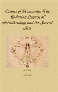 Crimes of Humanity: the Enduring Legacy of Astrotheology and the Sacred Arts