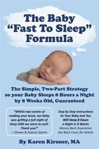 The Baby Fast to Sleep Formula: The Simple, Two-Part Strategy So Your Baby Sleeps 8 Hours a Night by 8 Weeks Old, Guaranteed
