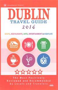 Dublin Travel Guide 2016: Shops, Restaurants, Arts, Entertainment and Nightlife in Dublin, Ireland (City Travel Guide 2016)