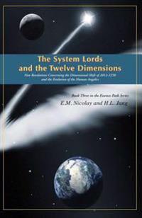 The System Lords and the Twelve Dimensions: New Revelations Concerning the Dimensional Shift of 2012-2250 and the Evolution of Human Angelics