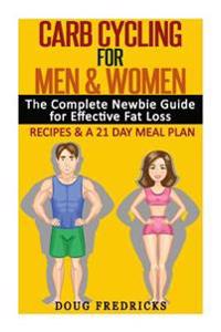 Carb Cycling for Men & Women: The Complete Newbie Guide for Effective Fat Loss - Including Recipes & a 21 Day Meal Plan