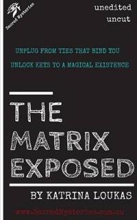 The Matrix Exposed: Unplug from Ties That Bind You, Unlock Keys to a Magical Existence.