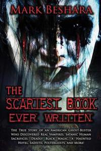 The Scariest Book Ever Written: The True Story of an American Ghost-Buster Who Discovered Real Vampires, Satanic Human Sacrifices, Deadly Black Magic,