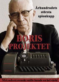 Borisprojektet: Århundradets största spionkupp - NSA och ett svenskt snille lurade en hel värld av Sixten Svensson