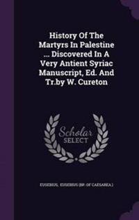 History of the Martyrs in Palestine ... Discovered in a Very Antient Syriac Manuscript, Ed. and Tr.by W. Cureton