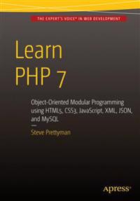 Learn PHP 7: Object Oriented Modular Programming Using Html5, Css3, JavaScript, XML, Json, and MySQL