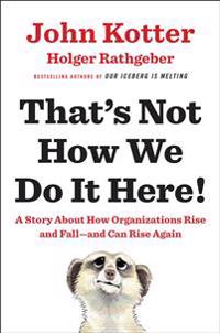 That's Not How We Do It Here!: A Story about How Organizations Rise and Fall--And Can Rise Again