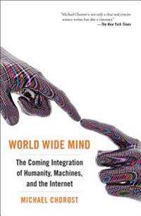 World Wide Mind: The Coming Integration of Humanity, Machines, and the Internet