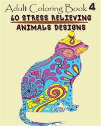 Adult Coloring Book 4: 40 Stress Relieving Animals Designs: Design Coloring Book