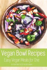 Vegan Bowl Recipes: Easy Vegan Meals for One: The Vegan Diet Cookbook for Beginners