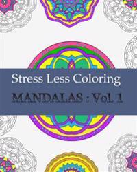 Stress Less Coloring Mandalas: Vol. 1: Relaxing Mandalas Coloring Book