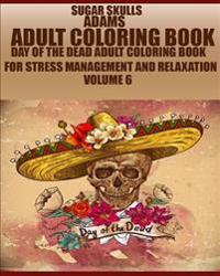 Adams Adult Coloring Book (Sugar Skulls): Day of the Dead Adult Coloring for Stress Management and Relaxation