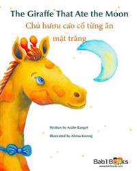 The Giraffe That Ate the Moon: Chu H??u Cao C? T?ng ?n M?t Tr?ng: Babl Children's Books in Vietnamese and Engli