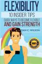 Flexibility: 10 Insider Tips - Quick Ways to Become Flexible and Gain Strength