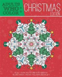 Adults Who Color Christmas Edition: An Adult Coloring Book Featuring Holiday Inspired Art, Including Whimsical Christmas Tress, Snowflakes, and Gifts