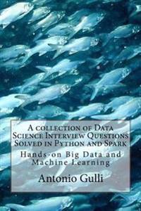 A Collection of Data Science Interview Questions Solved in Python and Spark: Hands-On Big Data and Machine Learning