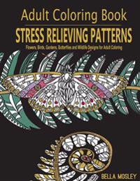 Stress Relieving Patterns: Flowers, Birds, Gardens, Butterflies and Wildlife Designs for Adult Coloring