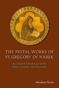The Festal Works of St. Gregory of Narek: Annotated Translation of the Odes, Litanies, and Encomia