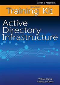 Active Directory Infrastructure Self-Study Training Kit: Stanek & Associates Training Solutions