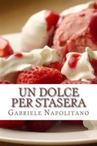 Un Dolce Per Stasera: Le Ricette Di Una Mamma Italiana